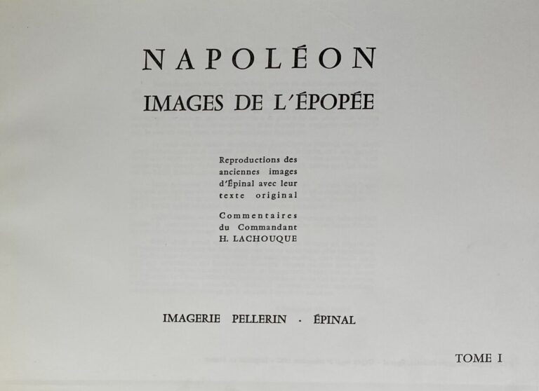 [Commandant H.Lachouque:Napoléon,images de l'épopée].Edité à Epinal par Imageri…