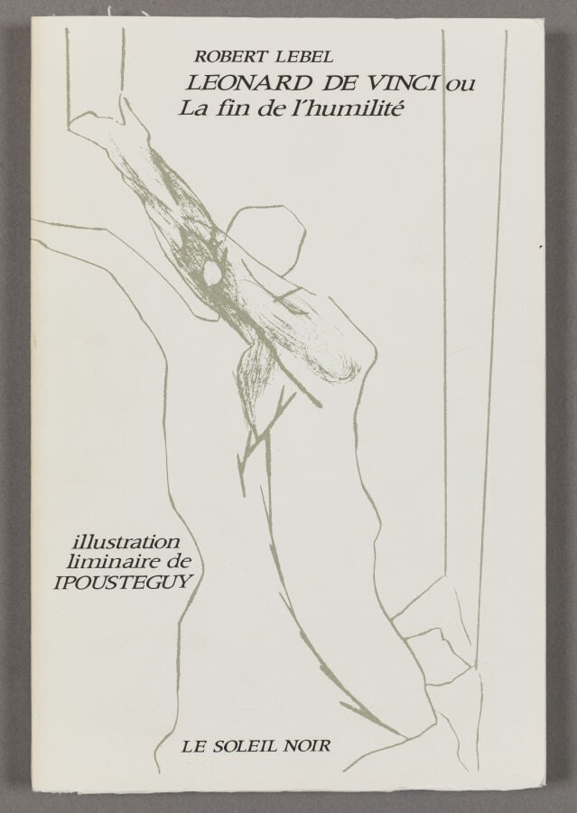 ROBERT IPOUSTEGUY - Robert Lebel, Leonard de Vinci ou la fin de l'humilité, Le…